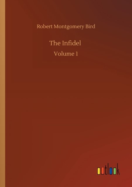 Cover for Robert Montgomery Bird · The Infidel: Volume 1 (Pocketbok) (2020)