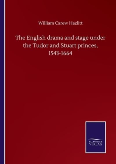 Cover for William Carew Hazlitt · The English drama and stage under the Tudor and Stuart princes, 1543-1664 (Paperback Book) (2020)