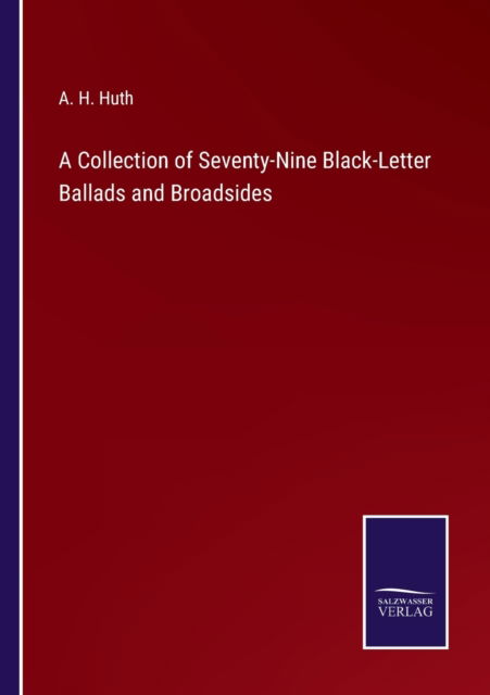 Cover for A H Huth · A Collection of Seventy-Nine Black-Letter Ballads and Broadsides (Paperback Book) (2022)