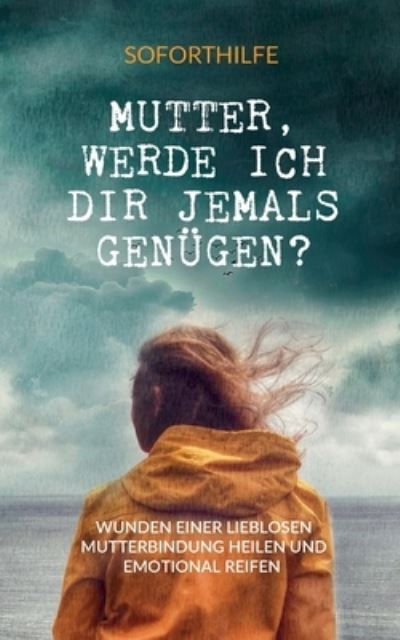 Cover for C M Willberg · Mutter, Werde ich Dir jemals genugen?: Die Wunden einer lieblosen Mutterbindung heilen und emotional reifen (Paperback Book) (2022)