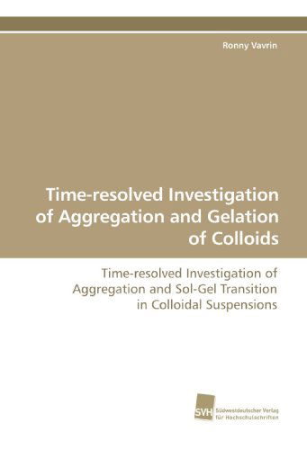 Time-resolved Investigation of Aggregation and Gelation of Colloids: Time-resolved Investigation of Aggregation and Sol-gel Transition in Colloidal Suspensions - Ronny Vavrin - Books - Suedwestdeutscher Verlag fuer Hochschuls - 9783838105147 - August 26, 2009