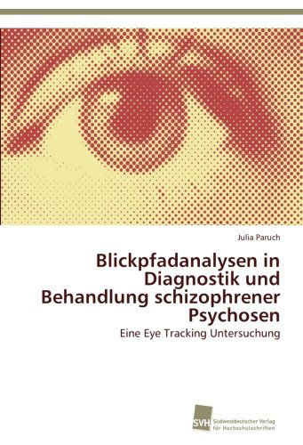Cover for Julia Paruch · Blickpfadanalysen in Diagnostik Und Behandlung Schizophrener Psychosen: Eine Eye Tracking Untersuchung (Paperback Book) [German edition] (2012)