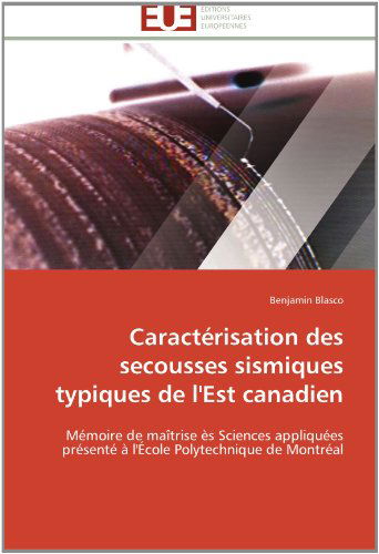 Cover for Benjamin Blasco · Caractérisation Des Secousses Sismiques Typiques De L'est Canadien: Mémoire De Maîtrise Ès Sciences Appliquées Présenté À L'école Polytechnique De Montréal (Paperback Bog) [French edition] (2018)