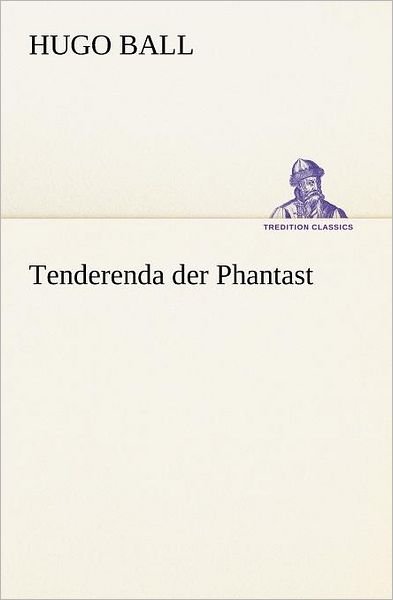 Cover for Hugo Ball · Tenderenda Der Phantast (Tredition Classics) (German Edition) (Paperback Book) [German edition] (2012)