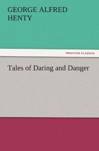 Cover for George Alfred Henty · Tales of Daring and Danger (Tredition Classics) (Taschenbuch) (2011)