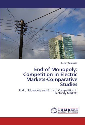 Cover for Cezley Sampson · End of Monopoly: Competition in Electric Markets-comparative Studies: End of Monopoly and Entry of Competition in Electricity Markets (Paperback Book) (2011)