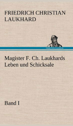 Cover for Friedrich Christian Laukhard · Magister F. Ch. Laukhards Leben Und Schicksale - Band I (Hardcover bog) [German edition] (2012)