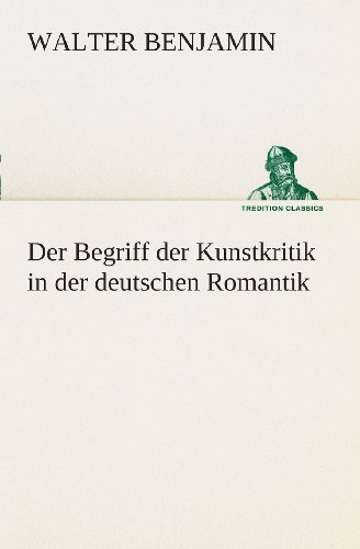 Cover for Walter Benjamin · Der Begriff Der Kunstkritik in Der Deutschen Romantik (Tredition Classics) (German Edition) (Paperback Bog) [German edition] (2013)