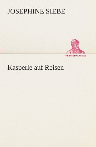 Cover for Josephine Siebe · Kasperle Auf Reisen (Tredition Classics) (German Edition) (Taschenbuch) [German edition] (2013)