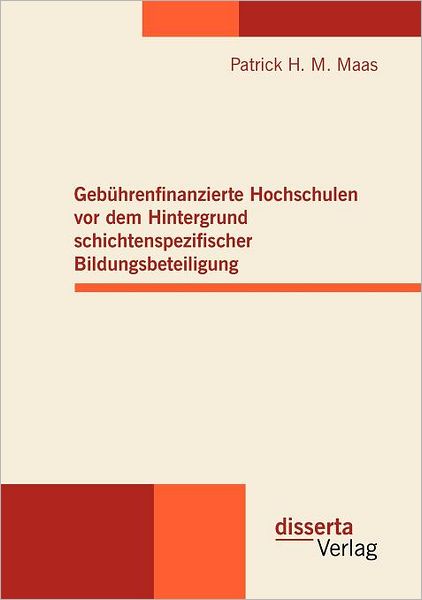 Gebührenfinanzierte Hochschulen Vor Dem Hintergrund Schichtenspezifischer Bildungsbeteiligung - Patrick H. M. Maas - Books - disserta verlag - 9783942109147 - June 7, 2010