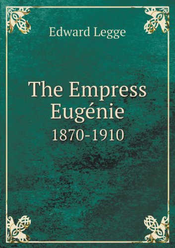 Cover for Edward Legge · The Empress Eugenie 1870-1910 (Paperback Book) (2013)