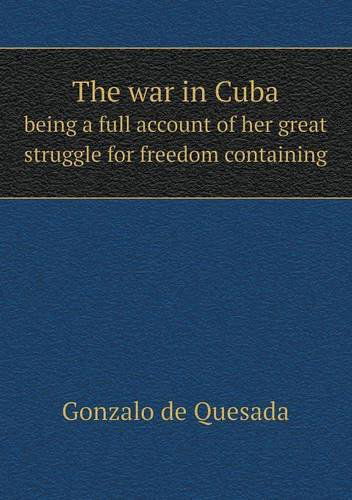 Cover for Gonzalo De Quesada · The War in Cuba Being a Full Account of Her Great Struggle for Freedom Containing (Paperback Book) (2013)