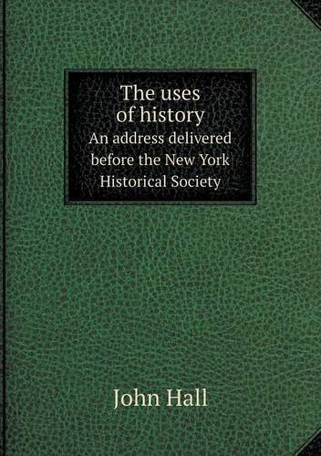 Cover for John Hall · The Uses of History an Address Delivered Before the New York Historical Society (Paperback Book) (2013)