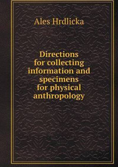 Directions for Collecting Information and Specimens for Physical Anthropology - Hrdlicka Ales - Books - Book on Demand Ltd. - 9785519307147 - February 7, 2015
