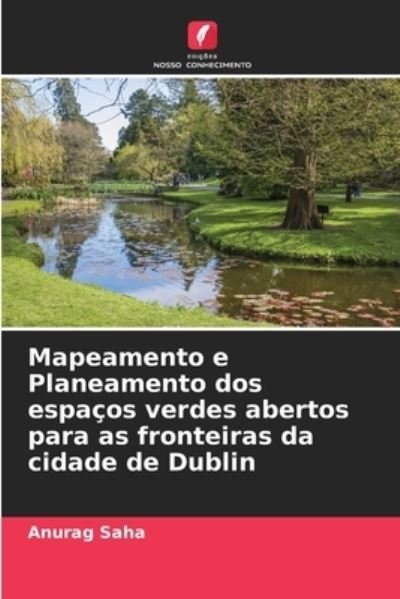 Cover for Anurag Saha · Mapeamento e Planeamento dos espacos verdes abertos para as fronteiras da cidade de Dublin (Paperback Book) (2021)