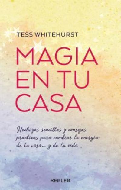 Cover for Tess Whitehurst · Magia en Tu Casa. Hechizos Sencillos Y Consejos Practicos Para Cambiar La Energia De Tu Casa Y De Tu Vida (Taschenbuch) (2018)