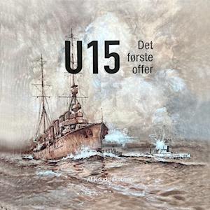 U 15 det første offer - Knud Jakobsen - Libros - Sea War Museum - 9788793771147 - 15 de noviembre de 2023