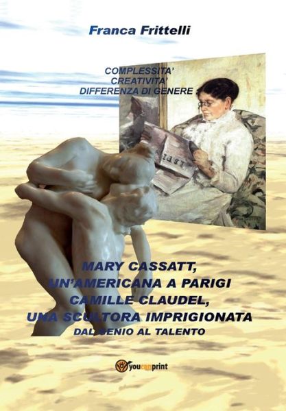 Cover for Franca Frittelli · Mary Cassatt, un'americana a Parigi. Camille Claudel, una scultora imprigionata. Dal genio al talento (Paperback Book) (2012)