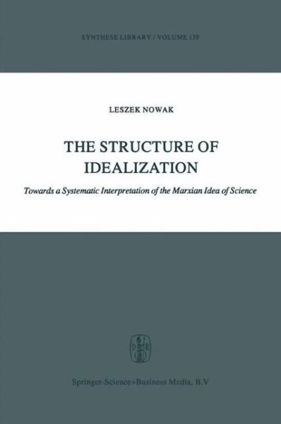 The Structure of Idealization: Towards a Systematic Interpretation of the Marxian Idea of Science - Synthese Library - Lesz Nowak - Bøker - Springer - 9789027710147 - 31. desember 1979