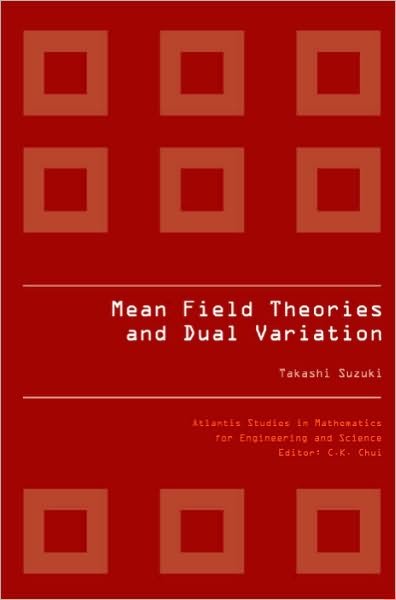 Cover for Suzuki, Takashi (Osaka Univ, Japan) · Mean Field Theories And Dual Variation: A Mathematical Profile Emerged In The Nonlinear Hierarchy - Atlantis Studies In Mathematics For Engineering And Science (Gebundenes Buch) (2009)