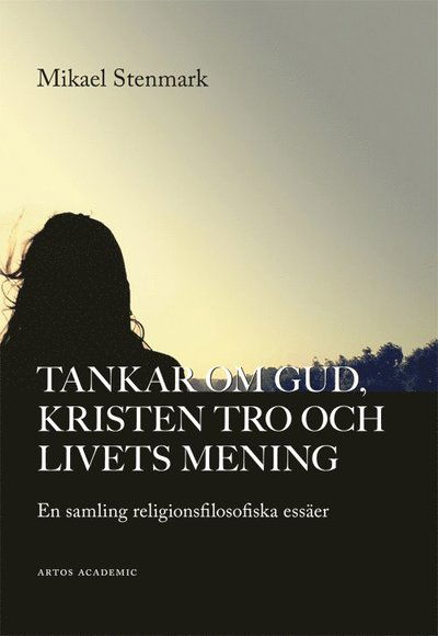 Cover for Mikael Stenmark · Tankar om Gud, kristen tro och livets mening : en samling religionsfilosofiska essäer (Book) (2016)