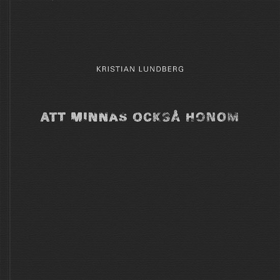 Att minnas också honom - Kristian Lundberg - Books - Pequod Press - 9789197729147 - January 20, 2009