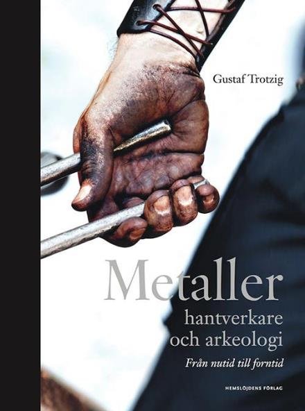 Cover for Trotzig Gustaf · Metaller : hantverkare och arkeologi : från nutid till forntid (Inbunden Bok) (2014)