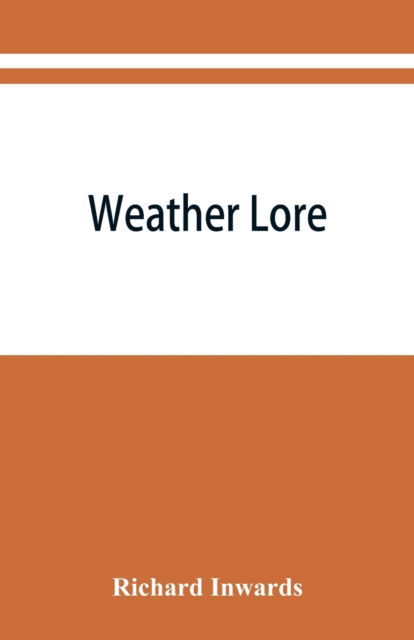 Cover for Richard Inwards · Weather lore; a collection of proverbs, sayings, and rules concerning the weather (Paperback Book) (2019)