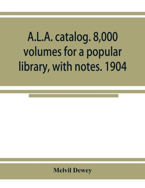 Cover for Melvil Dewey · A.L.A. catalog. 8,000 volumes for a popular library, with notes. 1904 (Pocketbok) (2019)