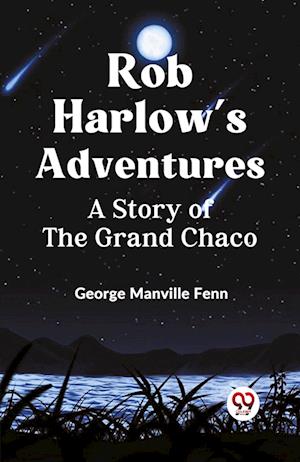 Cover for Manville Fenn George · Rob Harlow's AdventuresA Story of the Grand Chaco (Edition2023) (Paperback Book) (2023)
