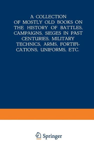 Cover for Martinus Nijhoff · A Collection of Mostly Old Books on the History of Battles, Campaigns, Sieges in Past Centuries, Military Technics, Arms, Fortifications, Uniforms, Etc. (Paperback Bog) [Softcover reprint of the original 1st ed. 1939 edition] (1939)