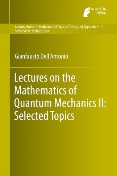 Cover for Gianfausto Dell'Antonio · Lectures on the Mathematics of Quantum Mechanics II: Selected Topics - Atlantis Studies in Mathematical Physics: Theory and Applications (Hardcover Book) [1st ed. 2016 edition] (2016)