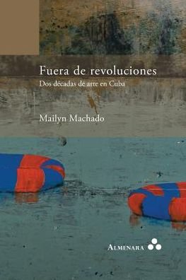 Cover for Mailyn Machado · Fuera de revoluciones. Dos decadas de arte en Cuba (Paperback Book) (2016)