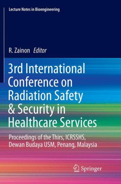 Cover for 3rd International Conference on Radiation Safety &amp; Security in Healthcare Services: Proceedings of the Thirs, ICRSSHS, Dewan Budaya USM, Penang, Malaysia - Lecture Notes in Bioengineering (Paperback Book) [Softcover reprint of the original 1st ed. 2018 edition] (2019)
