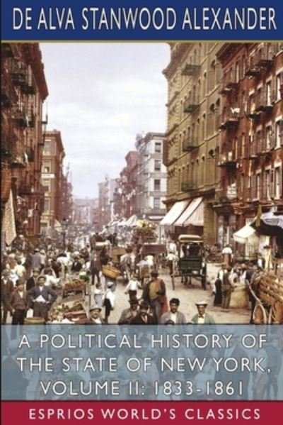 Cover for De Alva Stanwood Alexander · A Political History of the State of New York, Volume II: 1833-1861 (Esprios Classics) (Paperback Book) (2022)