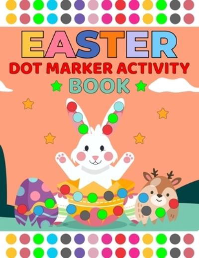 Cover for Coven Art Easter Activity Book · Easter Dot Markers Activity Book for Kids ages 2-5: Easter Eggs and a Cute Bunnies Holiday Gift ... and Kindergarten Paint Daubers Activities Cute Coloring Book for Preschool Kids Boys &amp; Girls (Paperback Book) (2022)