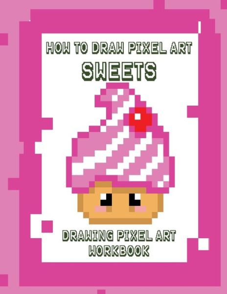 Easy Hop · How to Draw Pixel Art Sweets: Drawing Pixel Art Workbook