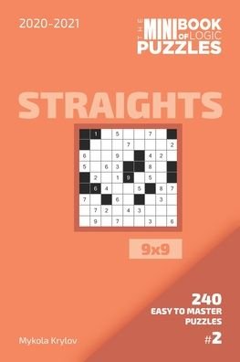 The Mini Book Of Logic Puzzles 2020-2021. Straights 9x9 - 240 Easy To Master Puzzles. #2 - Mykola Krylov - Bøger - Independently Published - 9798558933147 - 4. november 2020