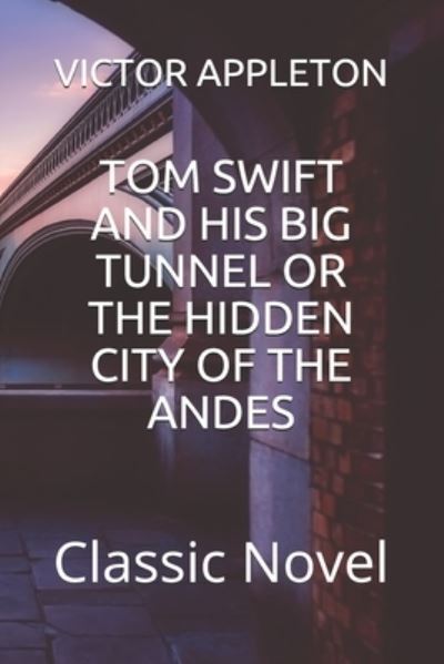 Cover for Victor Appleton · Tom Swift and His Big Tunnel or the Hidden City of the Andes (Paperback Book) (2020)