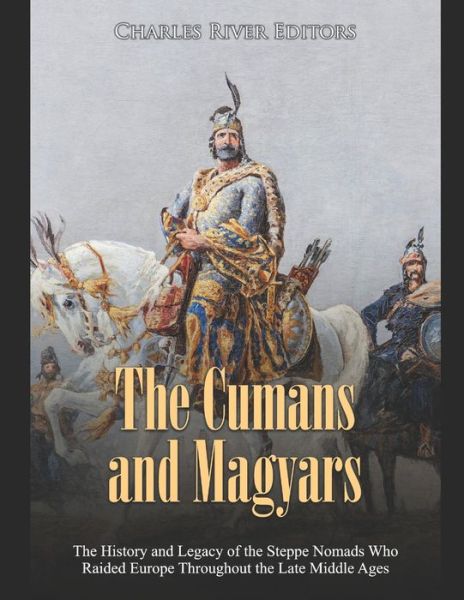 The Cumans and Magyars - Charles River Editors - Bøger - Independently Published - 9798635405147 - 8. april 2020