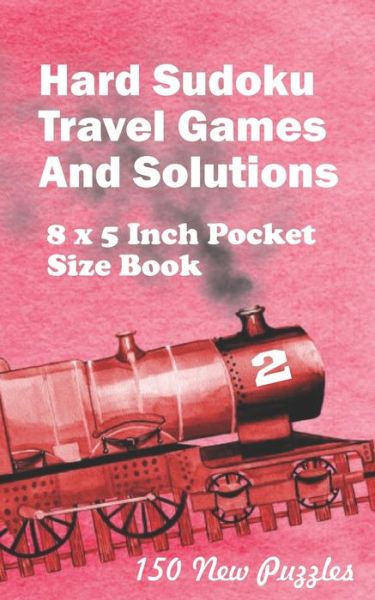 Cover for Alexander Ross · Hard Sudoku Travel Games And Solutions: 8 x 5 Inch Pocket Size Book 150 Sudoku Puzzles Book 2 All New Puzzles - Hard Sudoku Travel Games (Paperback Book) (2020)