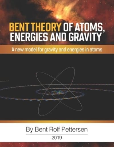 Cover for Bent Rolf Pettersen · Bent Theory of Atoms, Energies and Gravity (Paperback Book) (2020)