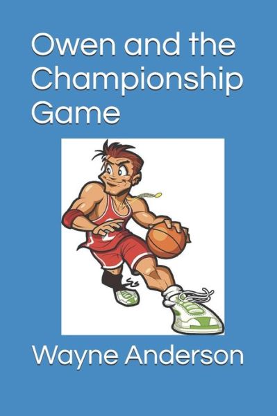 Owen and the Championship Game - Wayne Anderson - Książki - Independently Published - 9798706561147 - 8 lutego 2021