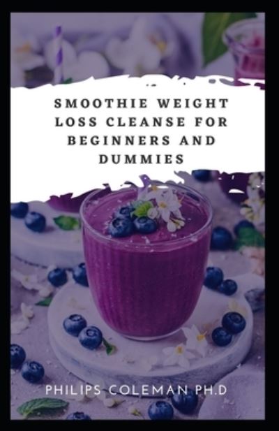 Cover for Philips Coleman Ph D · Smoothie Weight Loss Cleanse for Beginners and Dummies (Paperback Book) (2021)