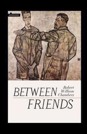 Cover for Robert William Chambers · Between Friends Annotated (Taschenbuch) (2021)