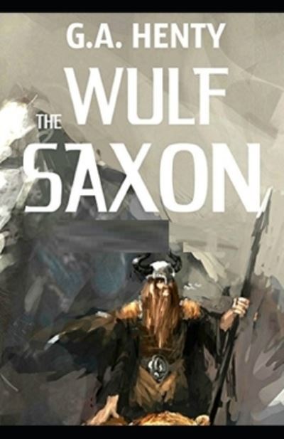 Wulf the Saxon Illustrated - G a Henty - Books - Independently Published - 9798739893147 - April 17, 2021