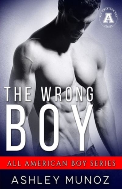 Cover for Ashley Munoz · The Wrong Boy: A Small Town- Second Chance Romance: An All American Boy Series Book (Paperback Book) (2022)