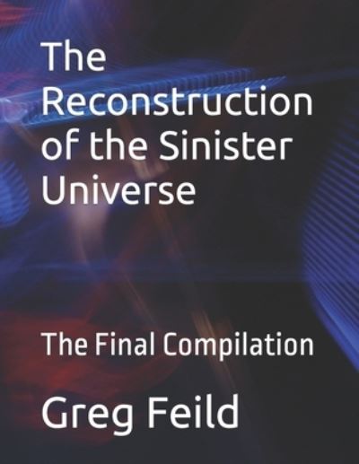 Cover for Greg Feild · The Reconstruction of the Sinister Universe: The Final Compilation (Pocketbok) (2022)