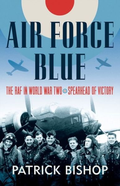Cover for Patrick Bishop · Air Force Blue: The RAF in World War Two - Spearhead of Victory (Paperback Book) (2017)