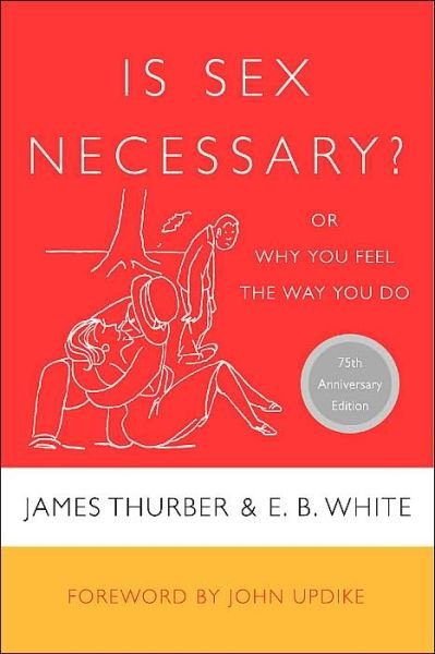 Is Sex Necessary?: Or Why You Feel the Way You Do - James Thurber - Bøker - HarperCollins - 9780060733148 - 9. november 2004